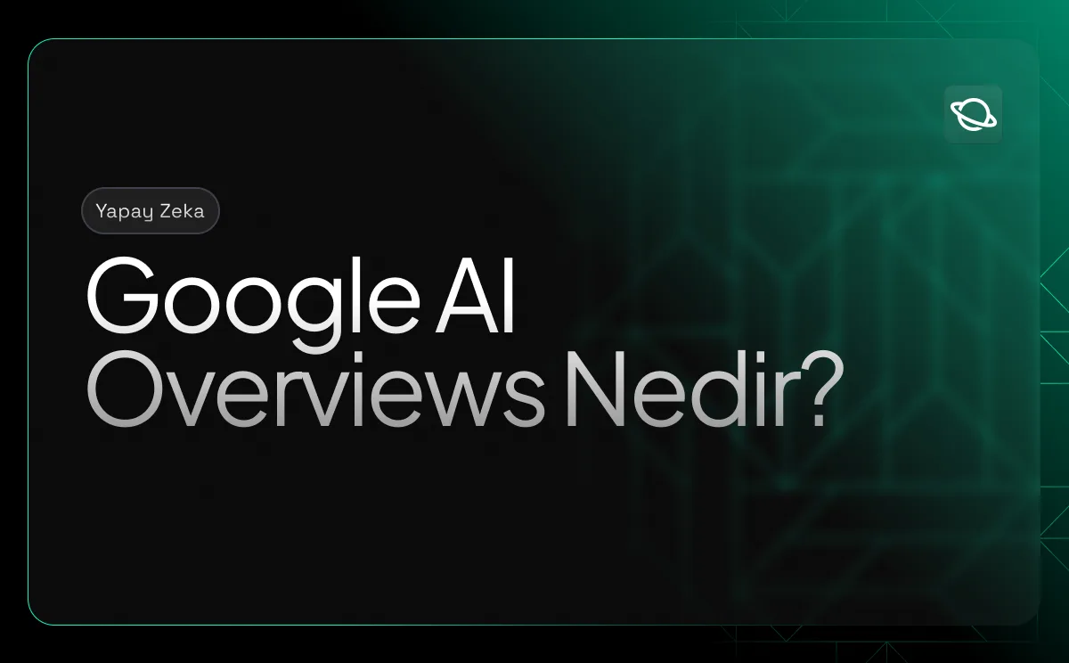 Google AI Overviews Nedir? - Orbita