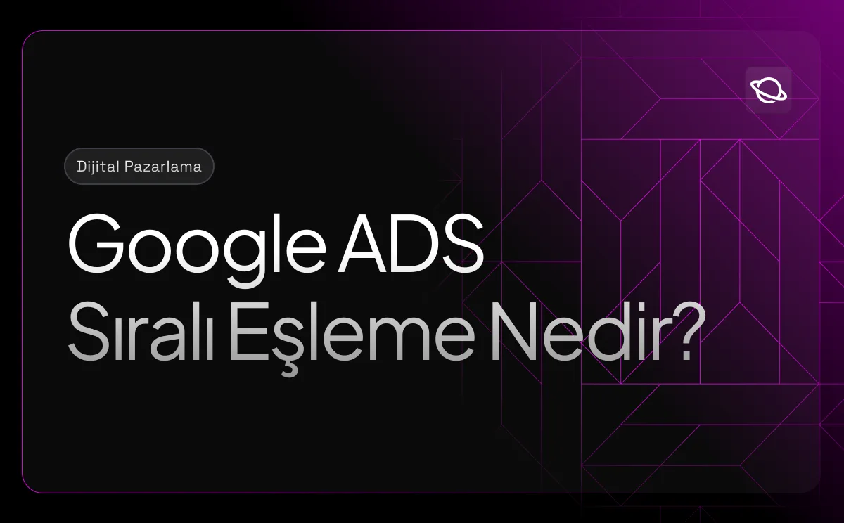 Google Ads Sıralı Eşleme Nedir?